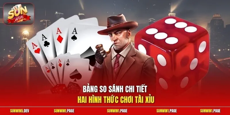 Bảng so sánh chi tiết hai hình thức chơi Tài Xỉu