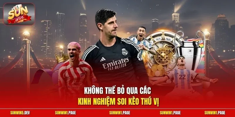 Không thể bỏ qua các kinh nghiệm soi kèo thú vị
