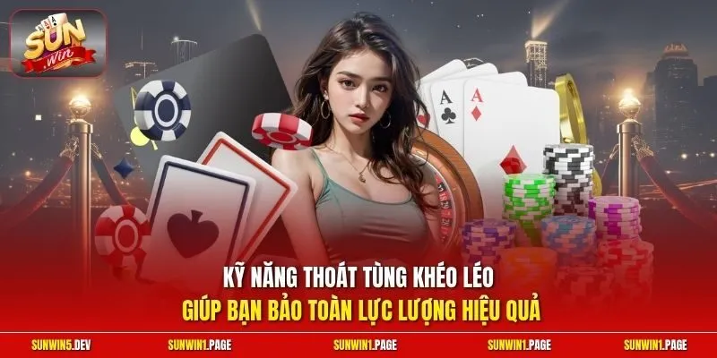 Kỹ năng thoát Tùng khéo léo giúp bạn bảo toàn lực lượng hiệu quả