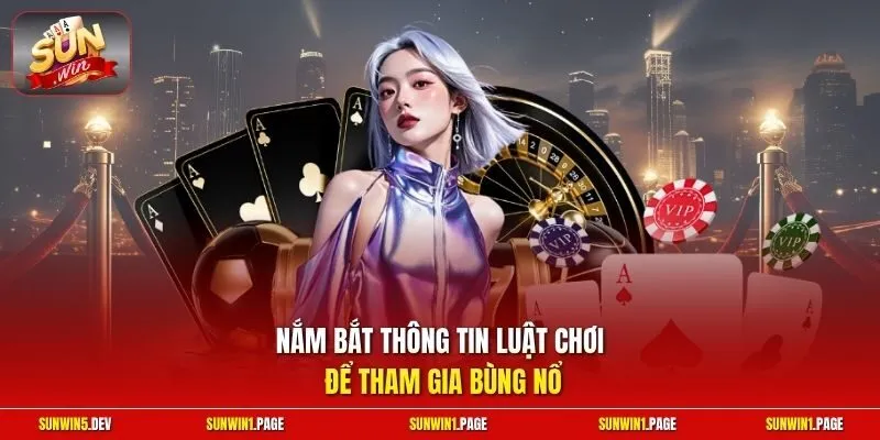 Nắm bắt thông tin luật chơi để tham gia bùng nổ