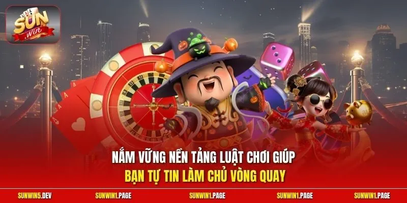 Nắm vững nền tảng luật chơi giúp bạn tự tin làm chủ vòng quay