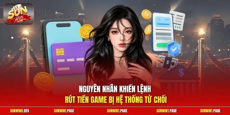 Nguyên nhân khiến lệnh rút tiền game bị hệ thống từ chối