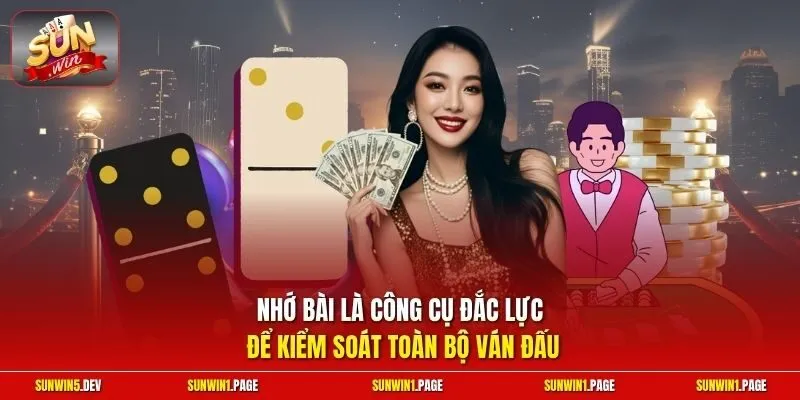Nhớ bài là công cụ đắc lực để kiểm soát toàn bộ ván đấu