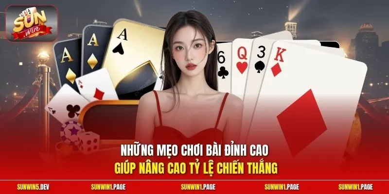 Những mẹo chơi bài đỉnh cao giúp nâng cao tỷ lệ chiến thắng