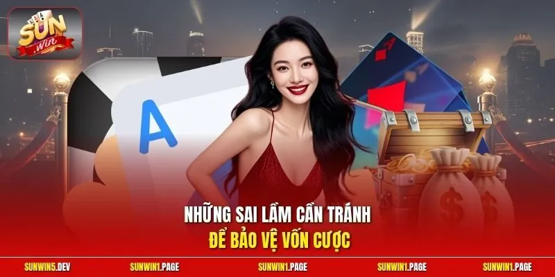 Những sai lầm cần tránh để bảo vệ vốn cược