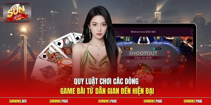Quy luật chơi các dòng game bài từ dân gian đến hiện đại