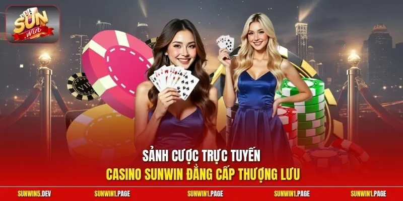 Sảnh cược trực tuyến casino Sunwin đẳng cấp thượng lưu